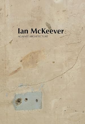 Seller image for IAN MCKEEVER - AGAINST ARCHITECTURE for sale by GreatBookPrices