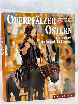Seller image for Oberpflzer Ostern : ein Hausbuch von Fastnacht bis Pfingsten. Erika und Adolf J. Eichenseer (Hrsg.) / Bavarica for sale by Antiquariat Bler