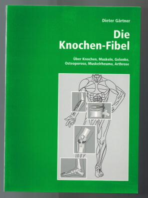 Die Knochen-Fibel über Knochen, Muskeln, Gelenke, Osteoporose, Muskelrheuma, Arthrose; Ein kleine...