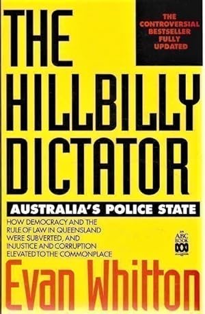 Seller image for The Hillbilly Dictator: Australia's Police State: How Democracy and the Rule of Law in Queensland Were Subverted and injustice and Corruption Elevated to the Commonplace for sale by Goulds Book Arcade, Sydney