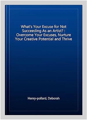 Immagine del venditore per What's Your Excuse for Not Succeeding As an Artist? : Overcome Your Excuses, Nurture Your Creative Potential and Thrive venduto da GreatBookPrices