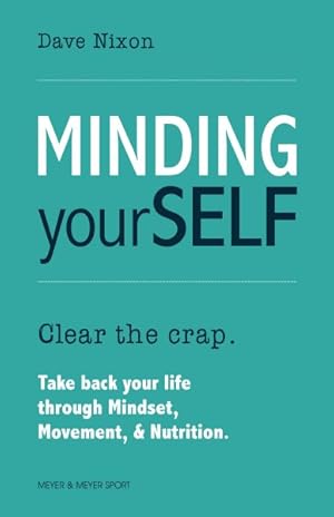 Bild des Verkufers fr Minding Yourself : Clear the Crap: Take Back Your Life Through Mindset, Movement, & Nutrition zum Verkauf von GreatBookPrices