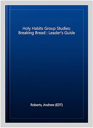 Bild des Verkufers fr Holy Habits Group Studies: Breaking Bread : Leader's Guide zum Verkauf von GreatBookPrices