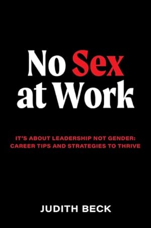 Imagen del vendedor de No Sex at Work : It's About Leadership Not Gender: Career Tips and Strategies to Thrive a la venta por GreatBookPrices