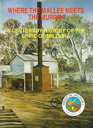 Immagine del venditore per Where The Mallee Meets The Murray: A Centenary History of the Shire of Mildura venduto da D. A. Horn Books