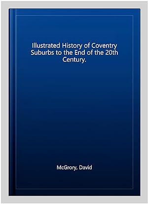 Seller image for Illustrated History of Coventry Suburbs to the End of the 20th Century. for sale by GreatBookPrices
