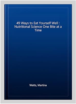 Seller image for 49 Ways to Eat Yourself Well : Nutritional Science One Bite at a Time for sale by GreatBookPrices