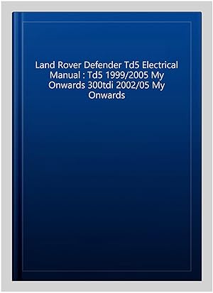 Immagine del venditore per Land Rover Defender Td5 Electrical Manual : Td5 1999/2005 My Onwards 300tdi 2002/05 My Onwards venduto da GreatBookPrices