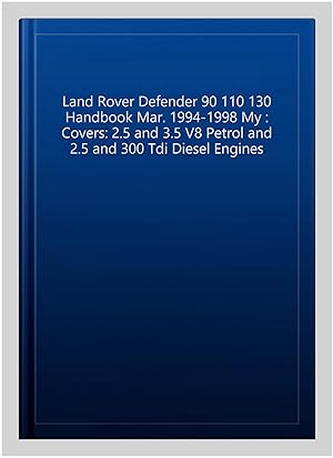 Image du vendeur pour Land Rover Defender 90 110 130 Handbook Mar. 1994-1998 My : Covers: 2.5 and 3.5 V8 Petrol and 2.5 and 300 Tdi Diesel Engines mis en vente par GreatBookPrices