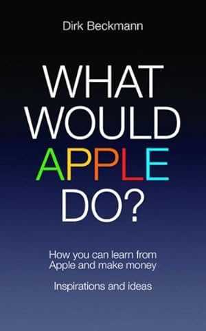 Imagen del vendedor de What Would Apple Do? : How You Can Learn from Apple and Make Money, Inspirations and Ideas a la venta por GreatBookPrices