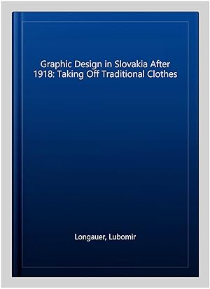 Seller image for Graphic Design in Slovakia After 1918: Taking Off Traditional Clothes for sale by GreatBookPrices