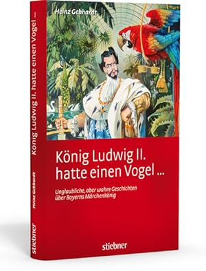 Bild des Verkufers fr Knig Ludwig II hatte einen Vogel .: Unglaubliche, aber wahre Geschichten ber Bayerns Mrchenknig zum Verkauf von Studibuch