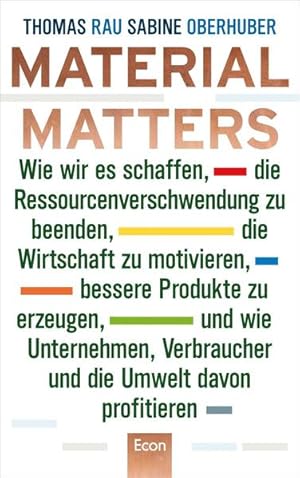 Seller image for Material Matters: Wie wir es schaffen, die Ressourcenverschwendung zu beenden, die Wirtschaft zu motivieren, bessere Produkte zu erzeugen und wie . Verbraucher und die Umwelt davon profitieren for sale by Studibuch