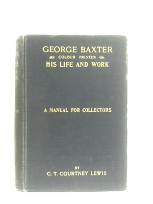 Imagen del vendedor de George Baxter, Colour Printer, His Life and Work a la venta por World of Rare Books