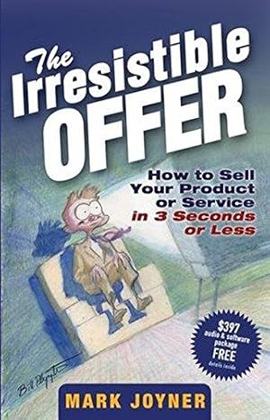 Imagen del vendedor de The Irresistible Offer: How to Sell Your Product or Service in 3 Seconds or Less a la venta por WeBuyBooks