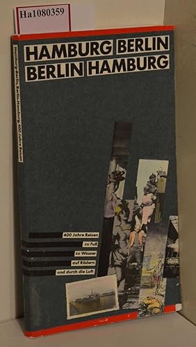 Hamburg - Berlin, Berlin - Hamburg: 400 Jahre Reisen zu Fuß, zu Wasser, auf Rädern und durch die ...