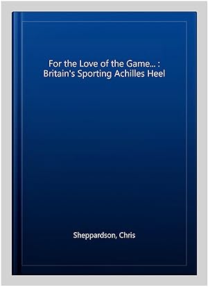 Immagine del venditore per For the Love of the Game. : Britain's Sporting Achilles Heel venduto da GreatBookPrices