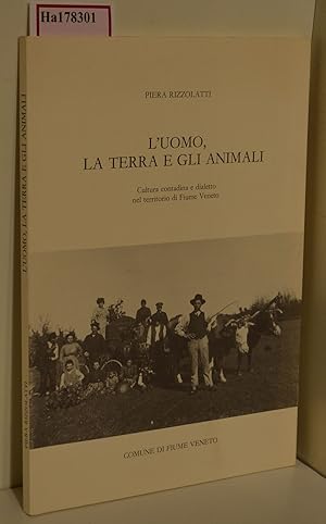 Bild des Verkufers fr L?Uomo la Terra e gli Animali. Cultura contadina e dialetto nel territorio di Fiume Veneto. zum Verkauf von ralfs-buecherkiste