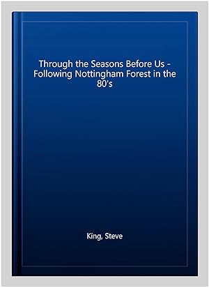 Bild des Verkufers fr Through the Seasons Before Us - Following Nottingham Forest in the 80's zum Verkauf von GreatBookPrices