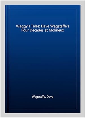 Imagen del vendedor de Waggy's Tales: Dave Wagstaffe's Four Decades at Molineux a la venta por GreatBookPrices