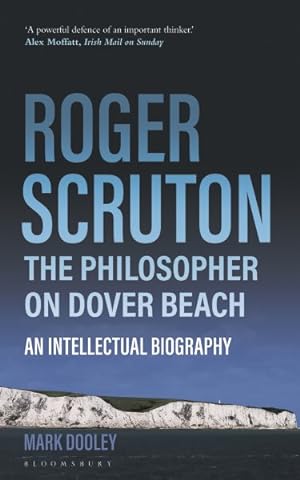 Bild des Verkufers fr Roger Scruton : The Philosopher on Dover Beach: an Intellectual Biography zum Verkauf von GreatBookPrices