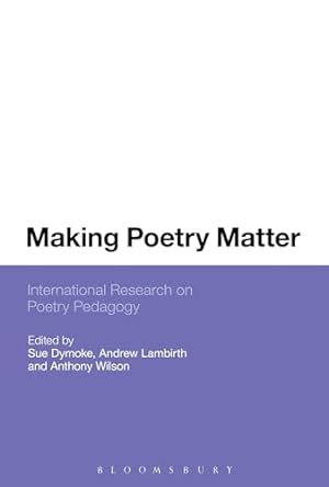 Image du vendeur pour Making Poetry Matter: International Research on Poetry Pedagogy mis en vente par WeBuyBooks