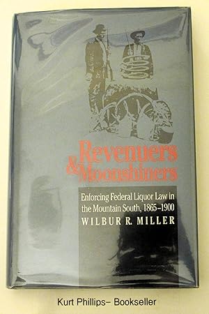 Revenuers and Moonshiners: Enforcing Federal Liquor Law in the Mountain South, 1865-1900