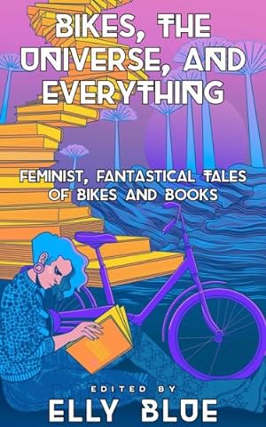 Seller image for Bikes, the Universe, and Everything : Feminist, Fantastical Tales of Bikes and Books for sale by GreatBookPrices