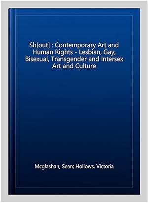 Image du vendeur pour Sh[out] : Contemporary Art and Human Rights - Lesbian, Gay, Bisexual, Transgender and Intersex Art and Culture mis en vente par GreatBookPrices