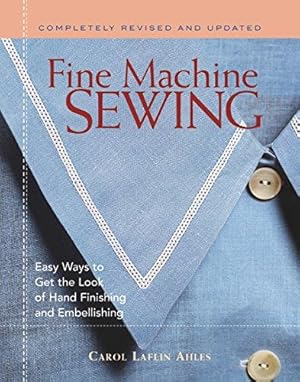 Seller image for Fine Machine Sewing: Easy Ways to Get the Look of Hand Finishing and Embellishing for sale by WeBuyBooks