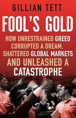 Seller image for Fool's Gold: How Unrestrained Greed Corrupted a Dream, Shattered Global Markets and Unleashed a Catastrophe for sale by WeBuyBooks