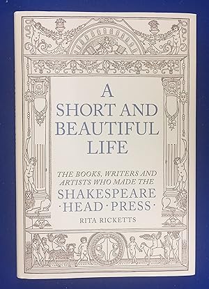 Seller image for A Short and Beautiful Life : The Books, Writers and Artists Who Made the Shakespeare Head Press. for sale by Wykeham Books