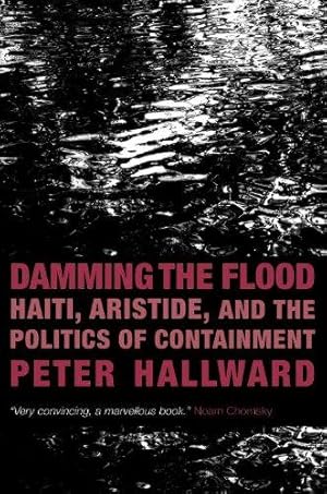 Imagen del vendedor de Damming the Flood: Haiti, Aristide, and the Politics of Containment a la venta por WeBuyBooks