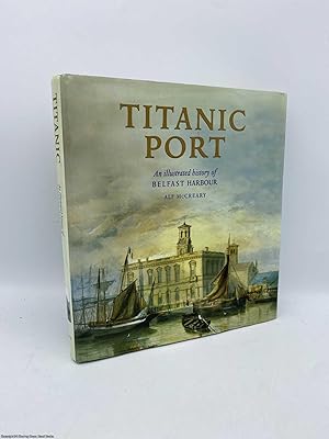 Titanic Port An Illustrated History of Belfast Harbour