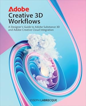 Seller image for Adobe Creative 3d Workflows : A Designer's Guide to Adobe Substance 3d and Adobe Creative Cloud Integration for sale by GreatBookPrices
