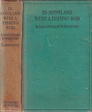 Seller image for IN SCOTLAND WITH A FISHING ROD. By R. MacDonald Robertson, with an Introduction by W.J.M. Menzies, F.R.S.E. (Inspector of Salmon Fisheries for Scotland). First issue. for sale by Coch-y-Bonddu Books Ltd