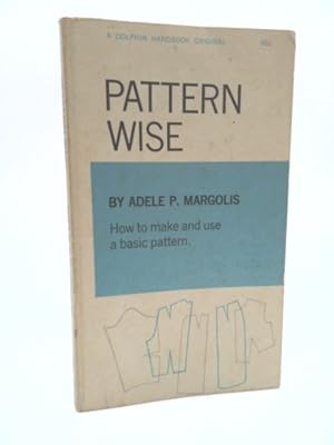 Seller image for Pattern wise: How to make and use a basic pattern (A Dolphin handbook original) for sale by ThriftBooksVintage