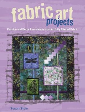 Imagen del vendedor de Fabric Art Projects: Fashion and Home Decor Items Made from Artfully Altered Fabric: Fashion and DéCOR Items Made from Artfully Altered Fabric a la venta por WeBuyBooks