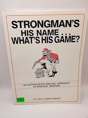 Strongman's His Name. What's His Game An Authoritative Biblical Approach to Spiritual Warfare