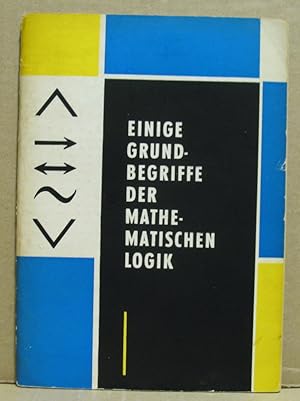 Einige Grundbegriffe der mathematischen Logik. Für das Lehrprogramm an Instituten für Lehrerbildu...