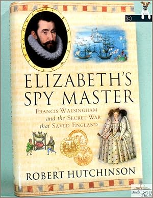 Elizabeth's Spy Master: Francis Walsingham and the Secret War That Saved England