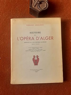 Histoire de l'Opéra d'Alger. Épisodes de la vie théâtrale algéroise 1830-1940.