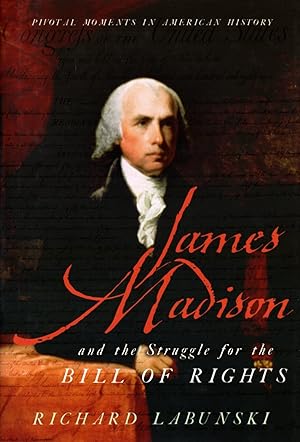 James Madison and the Struggle for the Bill of Rights