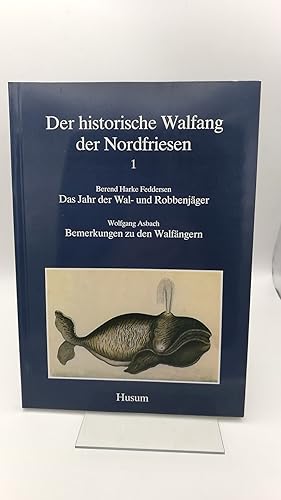 Der historische Walfang der Nordfriesen Band 1: Das Jahr der Wal- und Robbenjäger