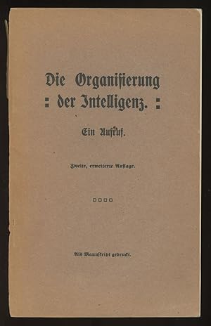 Die Organisierung der Intelligenz. Ein Aufruf. Zweite, erweiterte Auflage. Als Manuskript gedruckt