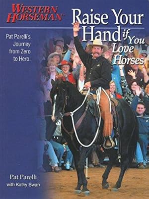 Bild des Verkufers fr Raise Your Hand If You Love Horses: Pat Parelli's Journey from Zero to Hero (Western Horseman Books) zum Verkauf von WeBuyBooks