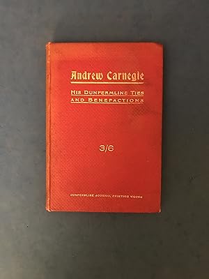 Seller image for ANDREW CARNEGIE - HIS DUNFERMLINE TIES AND BENEFACTIONS for sale by Haddington Rare Books