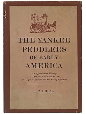 Seller image for The Yankee Peddlers of Early America: An Affectionate History of Life and Commerce in the Developing Colonies and the Young Republic for sale by Yesterday's Muse, ABAA, ILAB, IOBA