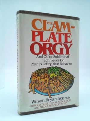 Seller image for The Clam-Plate Orgy and Other Subliminals the Media Use to Manipulate Your Behavior for sale by ThriftBooksVintage
