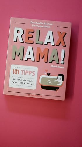 Bild des Verkufers fr RELAX MAMA!. das ultimative Handbuch fr die junge Mutter ; 101 Tipps ; so wirst du eine relaxte Mutter und bleibst es auch zum Verkauf von Butterfly Books GmbH & Co. KG